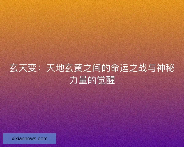 玄天变：天地玄黄之间的命运之战与神秘力量的觉醒